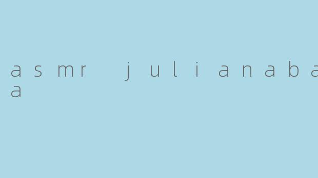 asmr julianabanana